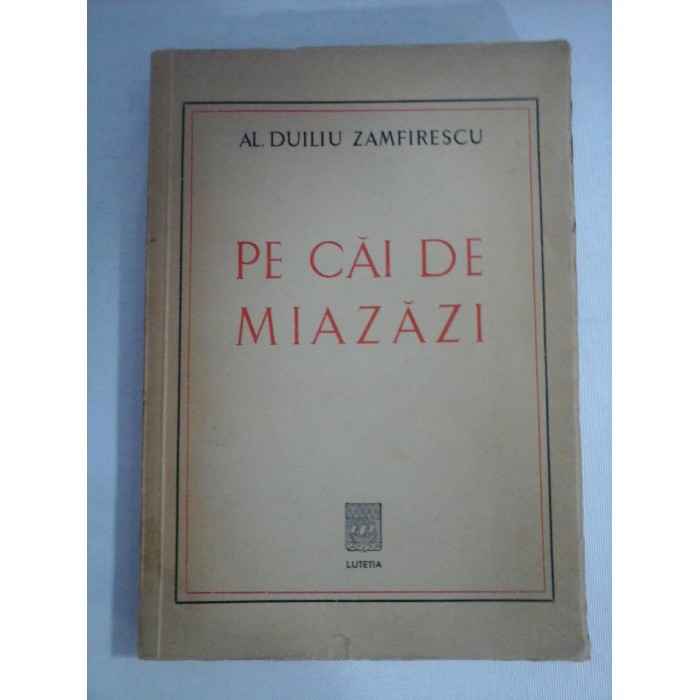 PE CAI DE MIAZAZI - AL. DUILIU ZAMFIRESCU (dedicatie si autograf) PE CAI DE MIAZAZI - AL. DUILIU ZAMFIRESCU (dedicatie si autograf)